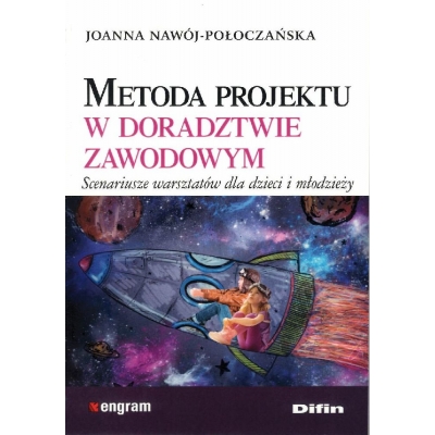 METODA PROJEKTU W DORADZTWIE ZAWODOWYM. SCENARIUSZE WARSZTATÓW DLA DZIECI I MŁODZIEŻY (SOS648)