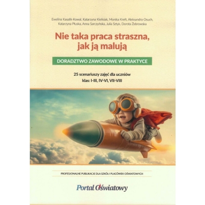 NIE TAKA PRACA STRASZNA JAK JĄ MALUJĄ. DORADZTWO ZAWODOWE W PRAKTYCE (25 SCENARIUSZY) (SOS485)