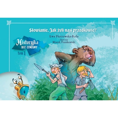 HISTORYJKA BEZ CENZURY. TOM 1. SŁOWIANIE. JAK ŻYLI NASI PRZODKOWIE? (KSI114)